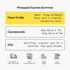 Pineapple Express Gummies: Sweet, tangy pineapple flavor with a tropical, energizing twist. Contains 13mg Delta-9 THC and 37mg Delta-8 THC. Uplifting vibe for a balanced, feel-good escape.